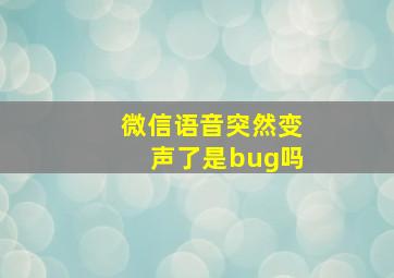 微信语音突然变声了是bug吗