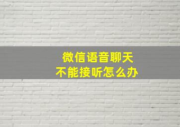 微信语音聊天不能接听怎么办