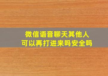 微信语音聊天其他人可以再打进来吗安全吗