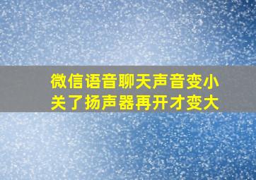 微信语音聊天声音变小关了扬声器再开才变大