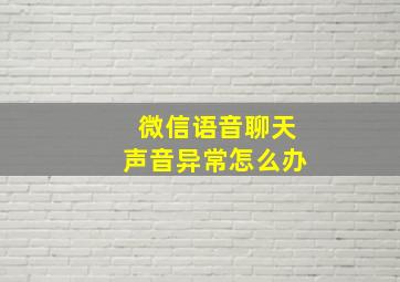 微信语音聊天声音异常怎么办