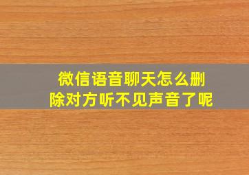 微信语音聊天怎么删除对方听不见声音了呢