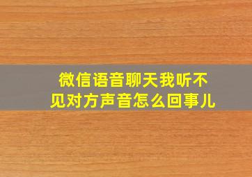 微信语音聊天我听不见对方声音怎么回事儿