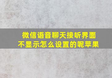 微信语音聊天接听界面不显示怎么设置的呢苹果