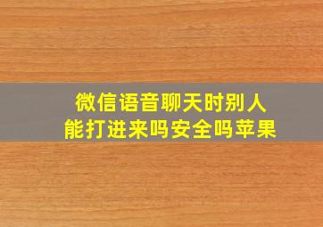 微信语音聊天时别人能打进来吗安全吗苹果