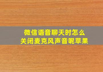 微信语音聊天时怎么关闭麦克风声音呢苹果