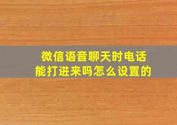 微信语音聊天时电话能打进来吗怎么设置的