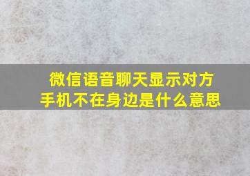 微信语音聊天显示对方手机不在身边是什么意思