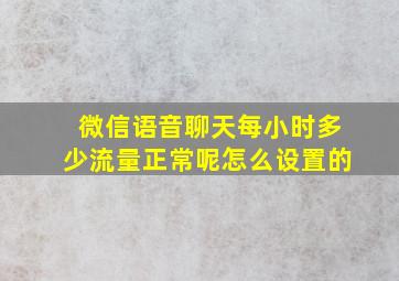 微信语音聊天每小时多少流量正常呢怎么设置的