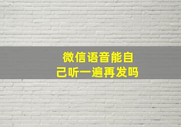 微信语音能自己听一遍再发吗