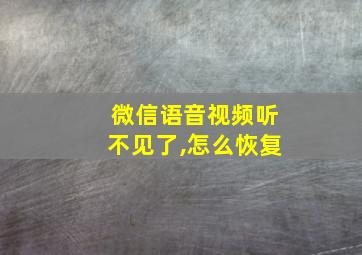 微信语音视频听不见了,怎么恢复