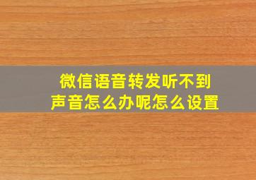 微信语音转发听不到声音怎么办呢怎么设置