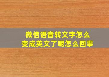 微信语音转文字怎么变成英文了呢怎么回事