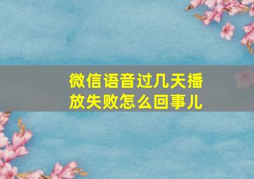 微信语音过几天播放失败怎么回事儿