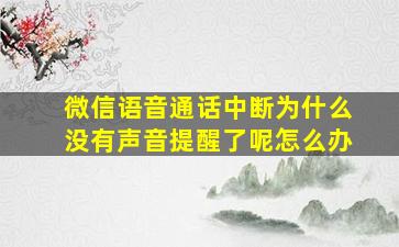 微信语音通话中断为什么没有声音提醒了呢怎么办