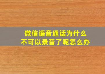 微信语音通话为什么不可以录音了呢怎么办