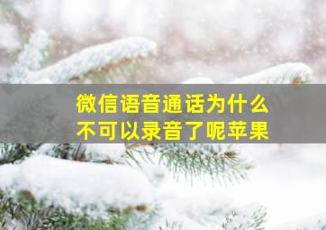 微信语音通话为什么不可以录音了呢苹果