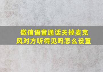 微信语音通话关掉麦克风对方听得见吗怎么设置