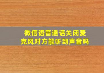 微信语音通话关闭麦克风对方能听到声音吗