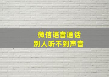 微信语音通话别人听不到声音