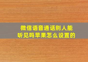 微信语音通话别人能听见吗苹果怎么设置的