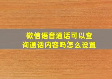 微信语音通话可以查询通话内容吗怎么设置