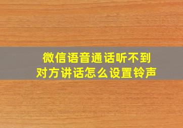 微信语音通话听不到对方讲话怎么设置铃声