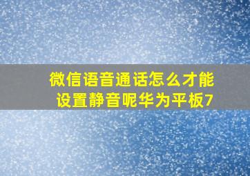 微信语音通话怎么才能设置静音呢华为平板7