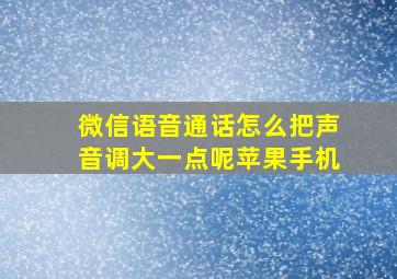 微信语音通话怎么把声音调大一点呢苹果手机