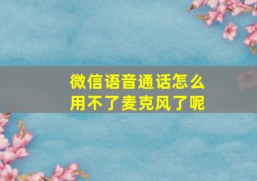 微信语音通话怎么用不了麦克风了呢