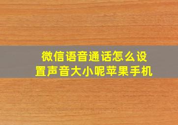 微信语音通话怎么设置声音大小呢苹果手机