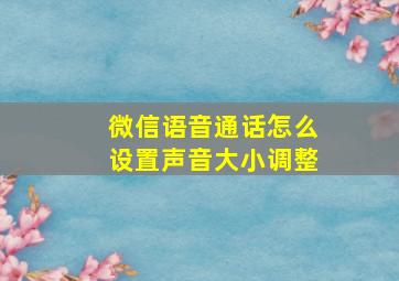 微信语音通话怎么设置声音大小调整