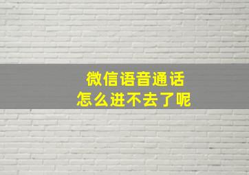 微信语音通话怎么进不去了呢