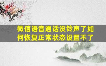 微信语音通话没铃声了如何恢复正常状态设置不了