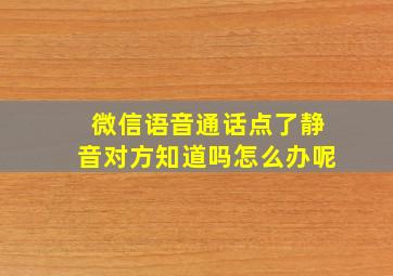 微信语音通话点了静音对方知道吗怎么办呢