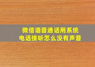 微信语音通话用系统电话接听怎么没有声音