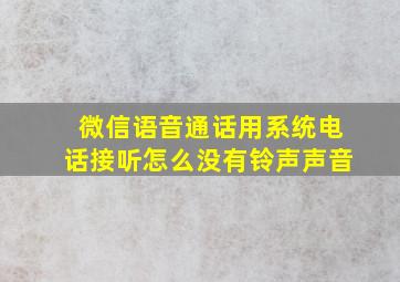 微信语音通话用系统电话接听怎么没有铃声声音