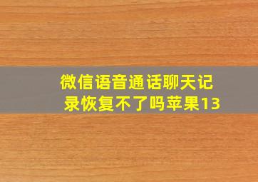 微信语音通话聊天记录恢复不了吗苹果13