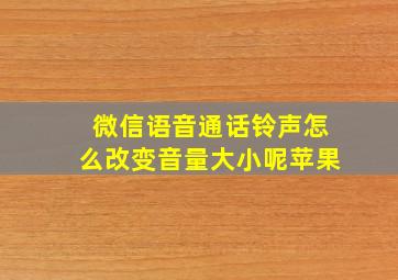 微信语音通话铃声怎么改变音量大小呢苹果