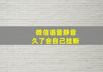 微信语音静音久了会自己挂断