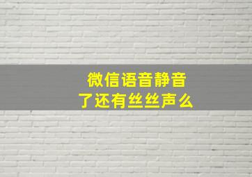 微信语音静音了还有丝丝声么