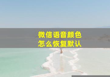 微信语音颜色怎么恢复默认