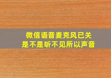 微信语音麦克风已关是不是听不见所以声音