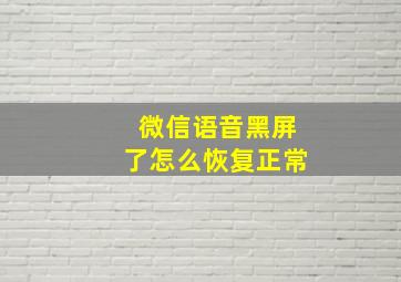 微信语音黑屏了怎么恢复正常