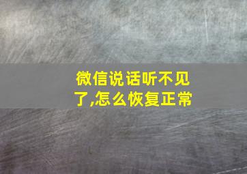 微信说话听不见了,怎么恢复正常