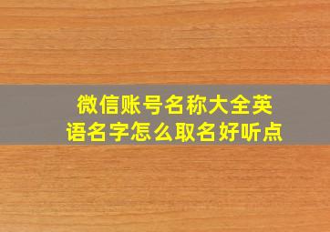 微信账号名称大全英语名字怎么取名好听点