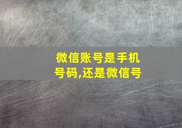 微信账号是手机号码,还是微信号