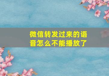 微信转发过来的语音怎么不能播放了