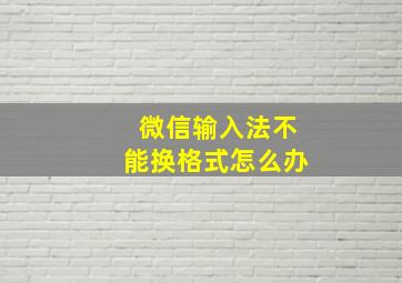 微信输入法不能换格式怎么办