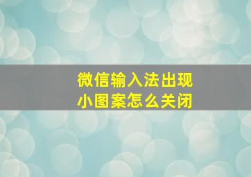 微信输入法出现小图案怎么关闭